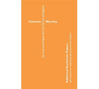 Common Worship: Additional Eucharistic Prayers: with Guidance on celebrating the Eucharist with children (Common Worship: Services and Prayers for the Church of England)
