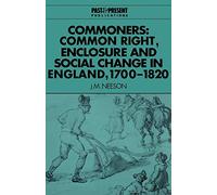 Commoners: Common Right, Enclosure: Common Right, Enclosure and Social Change in England, 1700-1820 (Past and Present Publications)