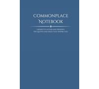 Commonplace Notebook: a book to gather and preserve the quotes and ideas that inspire you
