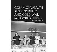 Commonwealth Responsibility and Cold War Solidarity: Australia in Asia, 1944-74
