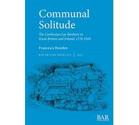 Communal Solitude: The Carthusian Lay Brethren in Great Britain & Ireland, 1178-1569: B675 (British Archaeological Reports British Series)