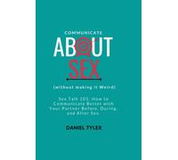 Communicate About Sex: How To Communicate Better With Your Partner Before, During, and After Sex. (Relationship And Sex Guide)