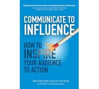 Communicate to Influence: How to Inspire Your Audience to Action