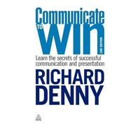 Communicate to Win: Learn the Secrets of Successful Communication and Presentation