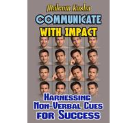 Communicate With Impact: Harnessing Non-Verbal Cues For Success (The NLP Professional)