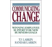 [(Communicating Change: Winning Employee Support for New Business Goals )] [Author: T.J. Larkin] [Apr-1994]