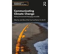 Communicating Climate Change: Making Environmental Messaging Accessible (Routledge Studies in Environmental Communication and Media)