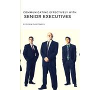 Communicating Effectively with Senior Executives: A Practical Guide: 4 (Productivity)