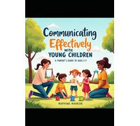 Communicating Effectively With Young Children a Parent's Guide to Ages 2-7