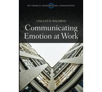 Communicating Emotion at Work (Key Themes in Organizational Communication)