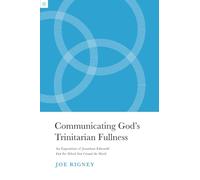 Communicating God's Trinitarian Fullness: An Exposition of Jonathan Edwards’ End for Which God Created the World (American Theology Series)