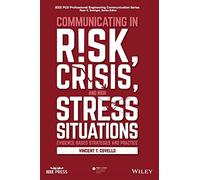 Communicating in Risk, Crisis, and High Stress Situations: Evidence-Based Strategies and Practice (IEEE PCS Professional Engineering Communication Series)