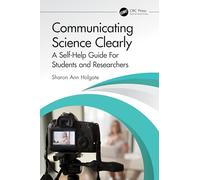Communicating Science Clearly: A Self-Help Guide For Students and Researchers