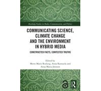 Communicating Science, Climate Change and the Environment in Hybrid Media: Constructed Facts, Contested Truths (Routledge Studies in Media, Communication, and Politics)