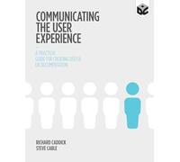 Communicating the User Experience – A Practical Guide for Creating Useful UX Documentation