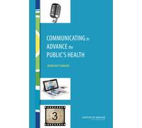 Communicating to Advance the Public's Health : Workshop Summary