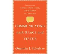 Communicating with Grace and Virtue: Learning to Listen, Speak, Text, and Interact as a Christian