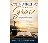 COMMUNICATING WITH GRACE: Biblical Principles for Effective and Transformational Communication (FILMORE SPELLMAN PRODUCTIONS PRESENTS BOOKS)