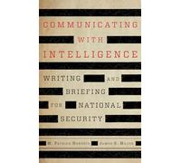 Communicating with Intelligence: Writing and Briefing for National Security, Third Edition (Security and Professional Intelligence Education Series)