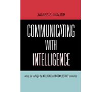 Communicating With Intelligence: Writing and Briefing in the Intelligence and National Security Communities (Scarecrow Professional Intelligence Education Series): 1