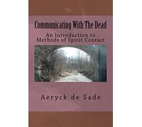 Communicating With The Dead: An Introduction To Methods Of Spirit Contact