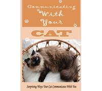 Communicating With Your Cat: Surprising Ways Your Cat Communicates With You: How Do Cats Communicate With Each Other?