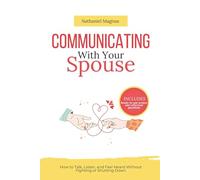 Communicating with Your Spouse: How to Talk, Listen, and Feel Heard Without Fighting or Shutting Down (Nathaniel's Marriage & Relationships Guides and Workbooks)