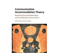 Communication Accommodation Theory: Negotiating Personal Relationships and Social Identities across Contexts