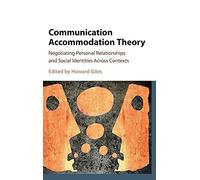 Communication Accommodation Theory: Negotiating Personal Relationships and Social Identities across Contexts
