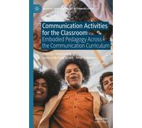 Communication Activities for the Classroom : Embodied Pedagogy Across the Communication Curriculum