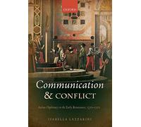 Communication and Conflict: Italian Diplomacy in the Early Renaissance, 1350-1520 (Oxford Studies In Medieval European History)