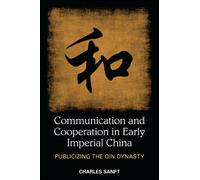 Communication and Cooperation in Early Imperial China : Publicizing the Qin Dynasty