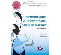 Communication and Interpersonal Skills in Nursing (Transforming Nursing Practice Series)
