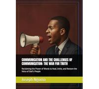 COMMUNICATION AND THE CHALLENGES OF COMMUNICATION: THE WAR FOR TRUTH: Reclaiming the Power of Words to Heal, Unite, and Restore the Voice of God’s People