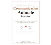 Communication Animale Intuitive: Techniques pratiques, exercices guidés et outils intuitifs pour communiquer avec les animaux, renforcer votre lien et développer votre sensibilité