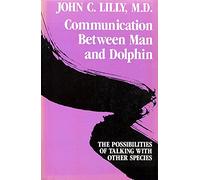 Communication Between Man and Dolphin: The Possibilities of Talking With Other Species