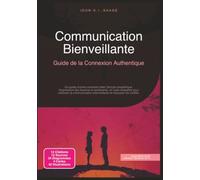 Communication Bienveillante: Guide de la Connexion Authentique