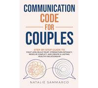 Communication Code for Couples: Step-by-Step Guide to Fight Less, Build Trust, Strengthen Intimacy, Resolve Conflict, and Create a Lasting, Healthy Relationship