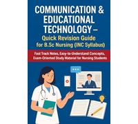 Communication & Educational Technology - Quick Revision Guide for B.Sc Nursing (INC Syllabus): Fast Track Notes, Easy-to-Understand Concepts, ... nursing b.sc nursing gnm anm m.sc nursing)