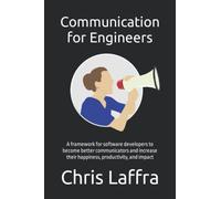 Communication for Engineers: A framework for software developers to become a better communicator and increase their happiness, productivity, and impact.
