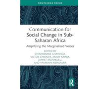 Communication for Social Change in Sub-Saharan Africa: Amplifying the Marginalised Voices (Routledge African Media, Culture and Communication Studies)