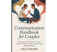 Communication Handbook for Couples: Strengthen Your Relationship, Resolve Conflicts, and Build Lasting Intimacy Through Effective Dialogue
