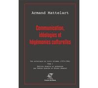 Communication, idéologies et hégémonies culturelles : Une anthologie en trois volumes (1970-1986) tome 1 de Armand Mattelart (21 mai 2015) Broché