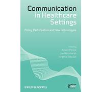Communication in Healthcare Settings: Policy, Participation and New Technologies: 9 (Sociology of Health and Illness Monographs)