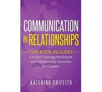 Communication in Relationships: This Book Includes: (Couples Therapy Workbook) and (Relationship Question For Couples)