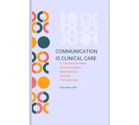 Communication is Clinical Care: A Trauma-Informed Communication Workbook for Helping Professionals