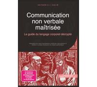Communication non verbale maîtrisée: Le guide du langage corporel décrypté