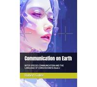 Communication on Earth: INTER SPECIES COMMUNICATION AND THE LANGUAGE OF CONSCIOUSNESS Book 2