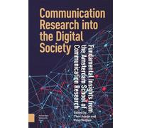 Communication Research into the Digital Society: Fundamental Insights from the Amsterdam School of Communication Research