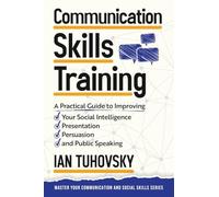 Communication Skills: A Practical Guide to Improving Your Social Intelligence, Presentation, Persuasion and Public Speaking: Volume 9 (Master Your Communication and Social Skills)